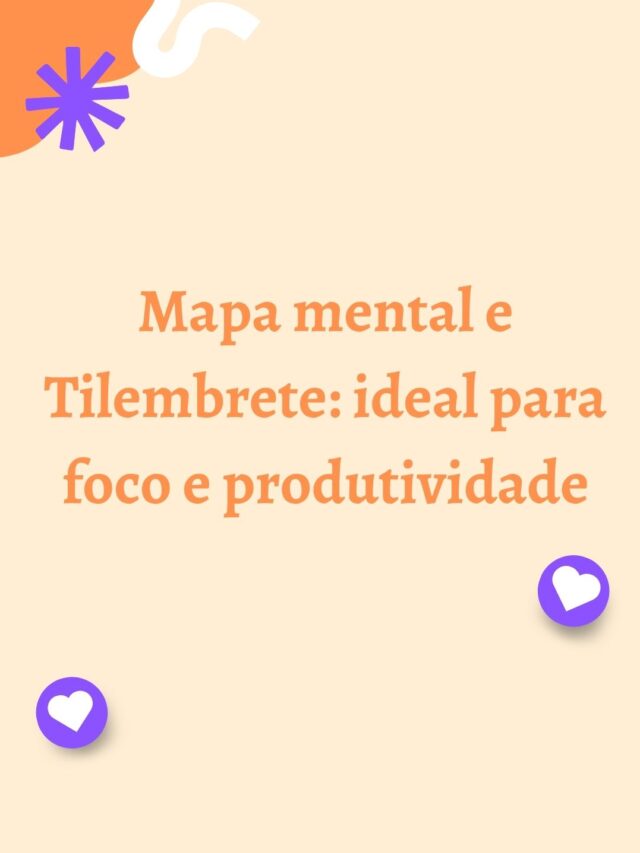 Mapa mental e Tilembrete: ideal para foco e produtividade